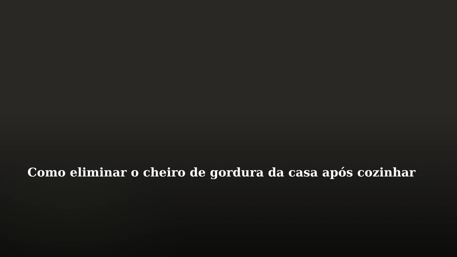 Como eliminar o cheiro de gordura da casa após cozinhar