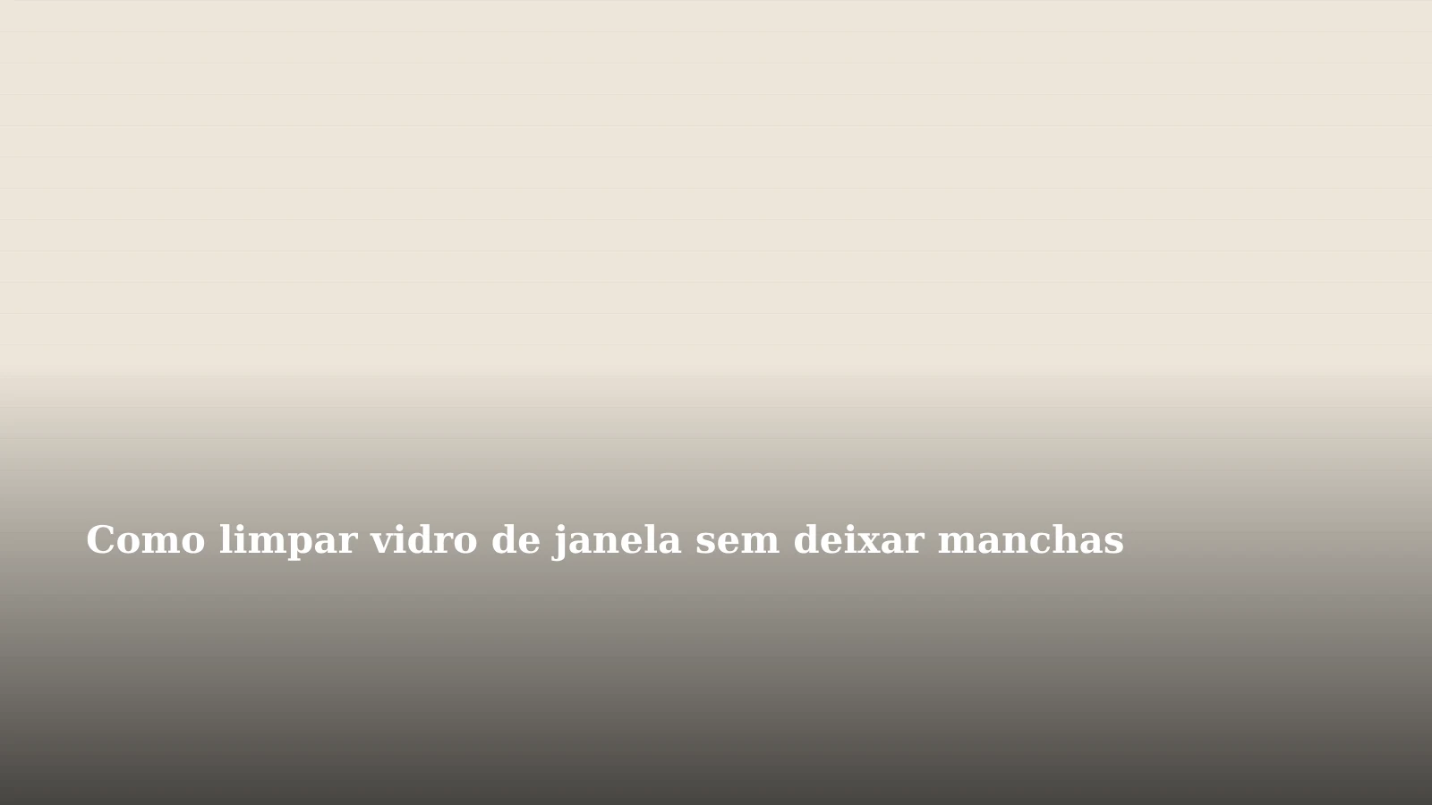 Como limpar vidro de janela sem deixar manchas