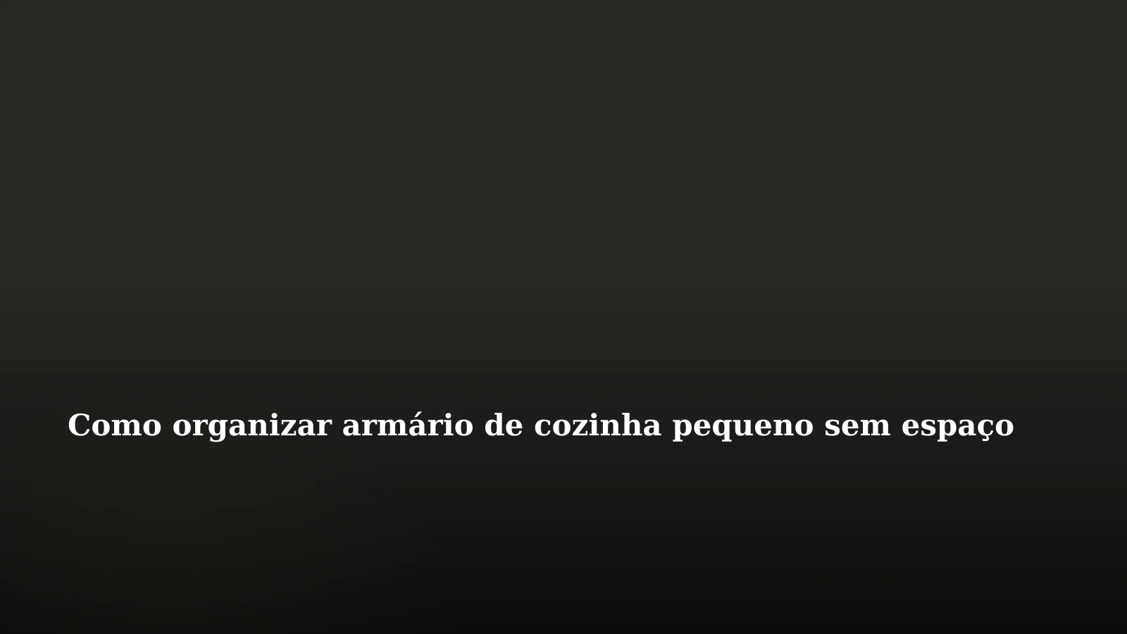 Como organizar armário de cozinha pequeno sem espaço