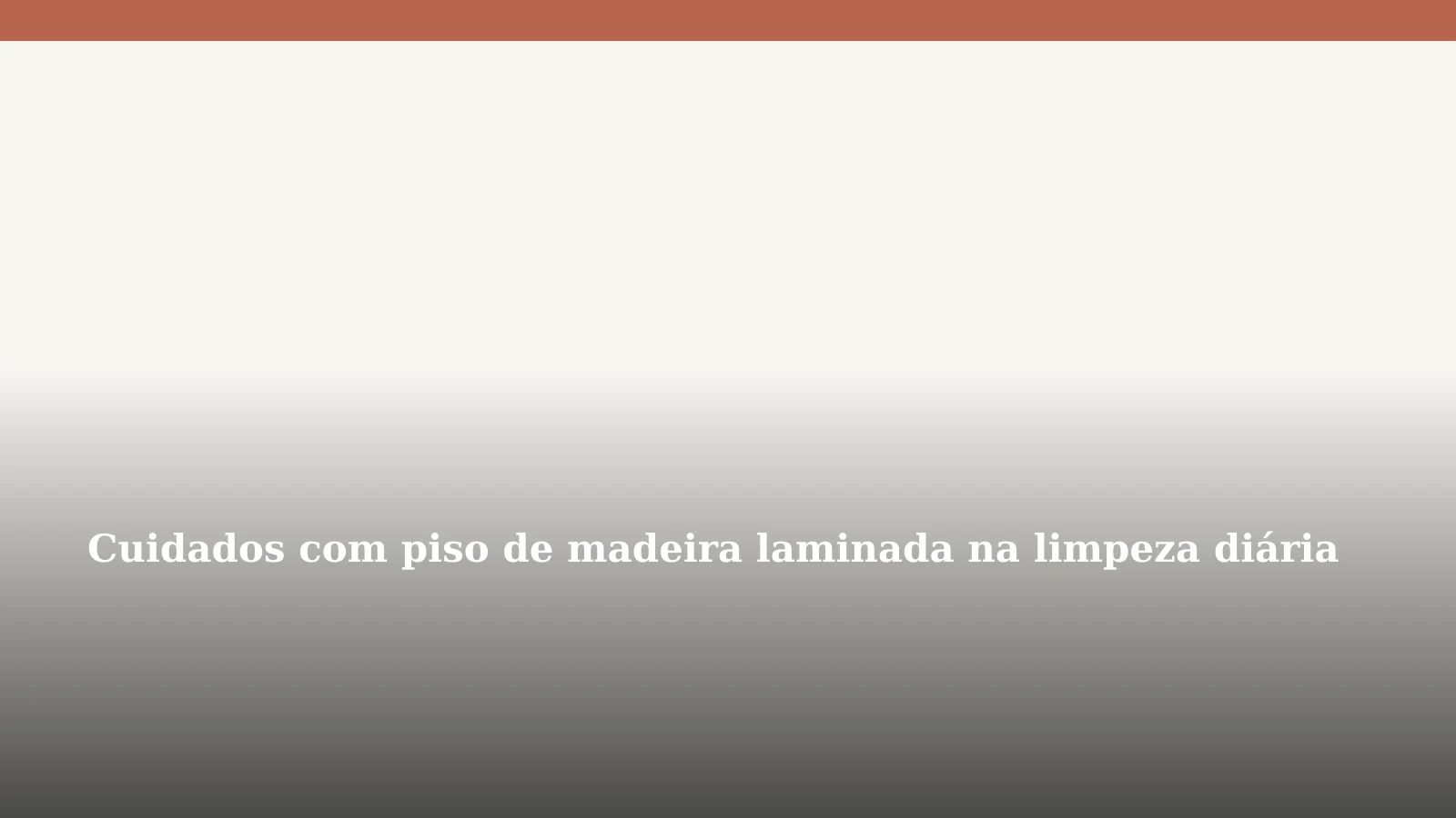 Cuidados com piso de madeira laminada na limpeza diária