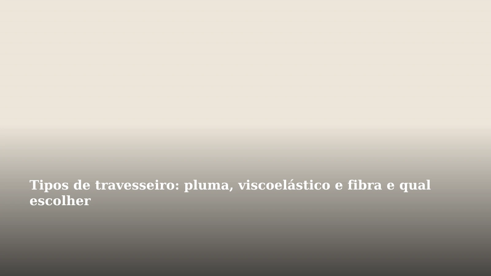 Tipos de travesseiro: pluma, viscoelástico e fibra e qual escolher